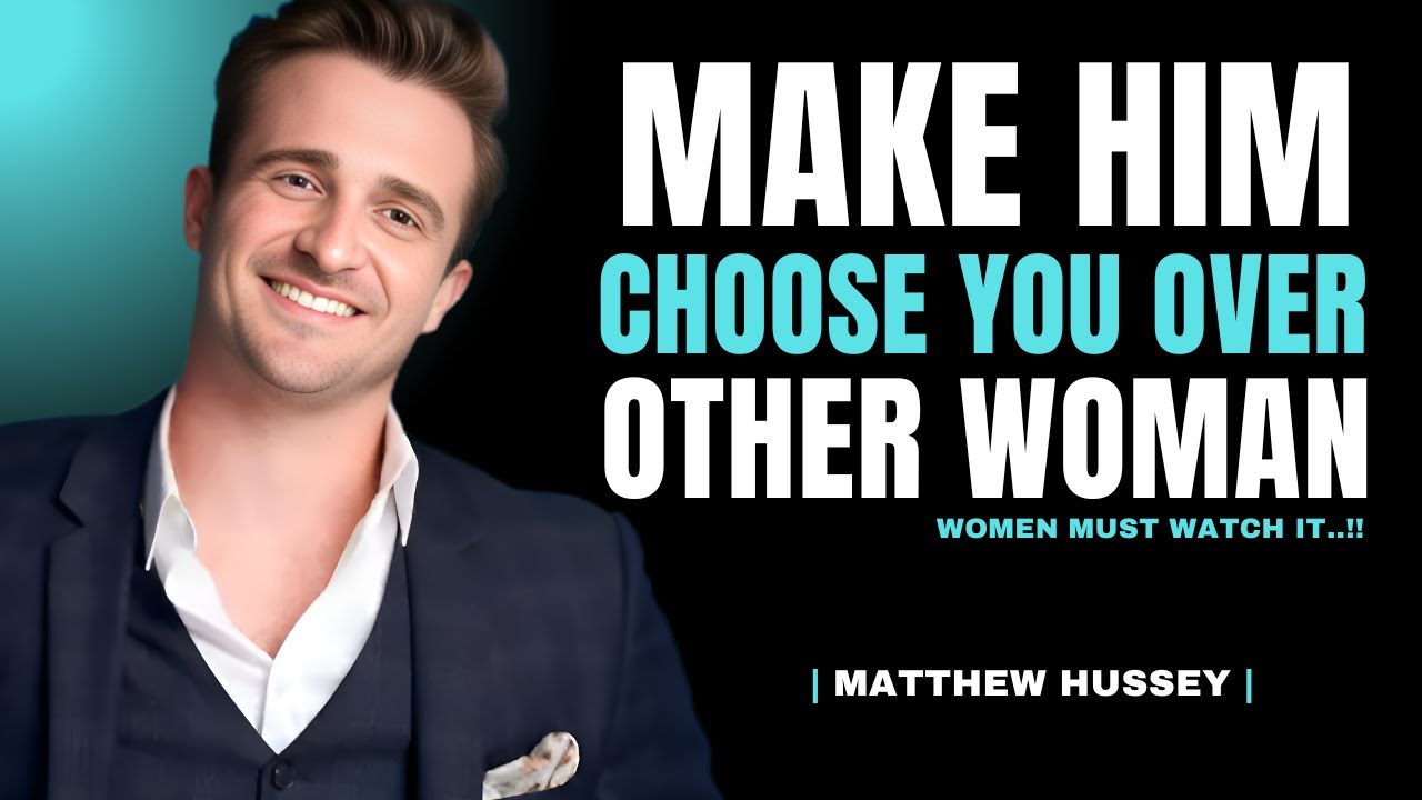 Как заставить его выбрать вас, а не другую женщину | Мэтью Хасси