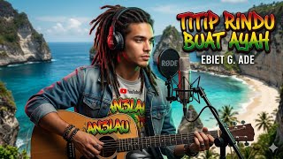 Ebiet. G. Ade - Titip Rindu Buat Ayah | Reggae COVER 2026 | HD Suara Jernih