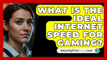 What Is The Ideal Internet Speed For Gaming? - SecurityFirstCorp.com
