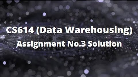 CS614 (Data Warehousing) Assignment No.3 Solution Fall 2021 - 2022