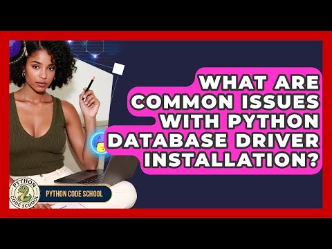 What Are Common Issues With Python Database Driver Installation? - Python Code School