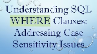 Understanding SQL WHERE Clauses: Addressing Case Sensitivity Issues Profile