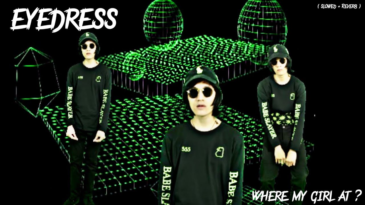 Where My Girl At? EYEDRESS (Slowed + Reverb) YouTube