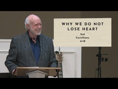 Why We Do Not Lose Heart - 2nd Corinthians 4:1-18 (03-24-24 Service)