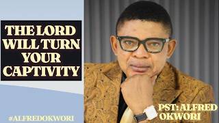 ALFRED OKWORI THE LORD WILL TURN YOUR CAPTIVITY