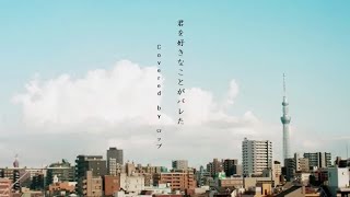 君を好きなことがバレた Covered by ロップ