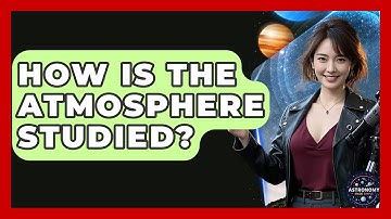 How Is The Atmosphere Studied? - Astronomy Made Simple