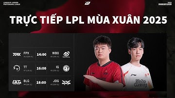 TRỰC TIẾP LPL 2025 FPX VS WBG | TT VS IG | BLG VS JDG NGUYÊN LIÊN MINH