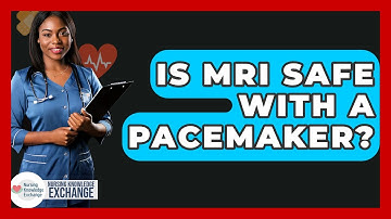 Is MRI Safe With A Pacemaker? - Nursing Knowledge Exchange