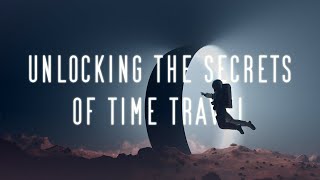 Unlocking The Secrets Of Time Travel
