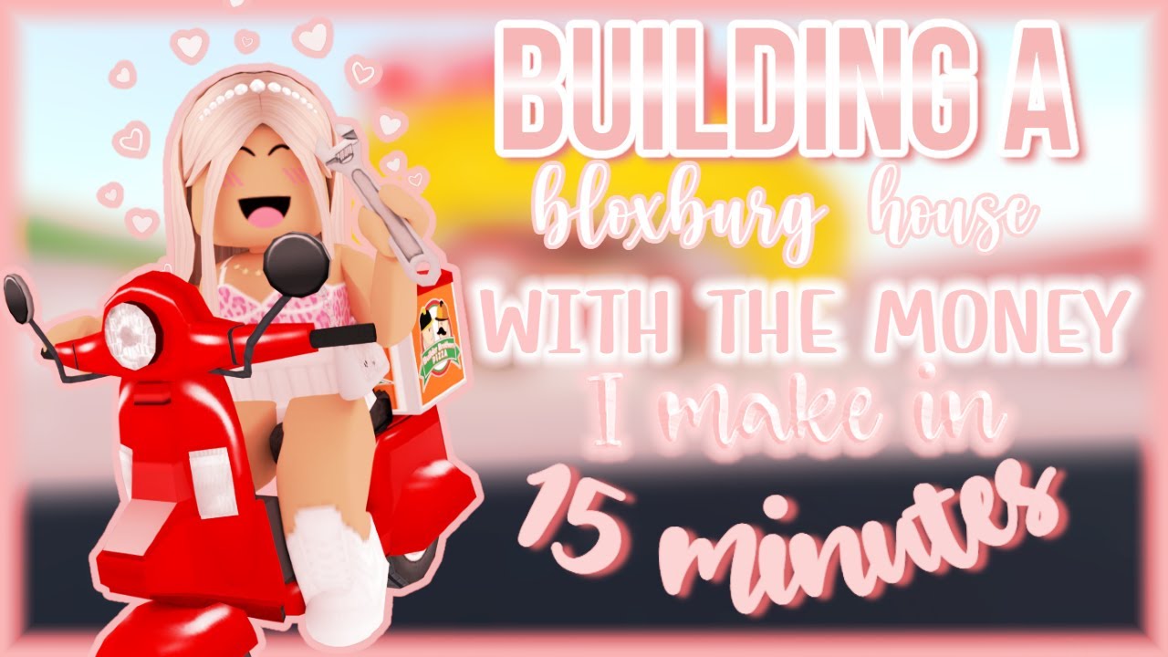 Building a BLOXBURG HOUSE with the MONEY I make in 15 mins! Luvcxral ...