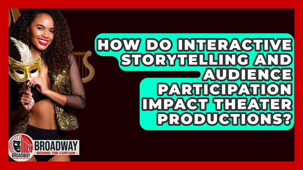 Как интерактивное повествование и участие зрителей влияют на театральные постановки?