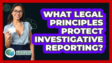 What Legal Principles Protect Investigative Reporting? - The Language Library
