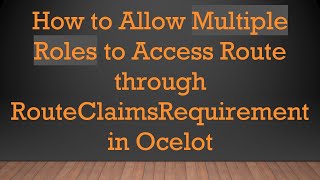 How to Allow Multiple Roles to Access Route through RouteClaimsRequirement in Ocelot