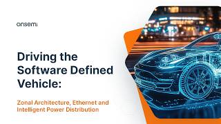 Driving the Software Defined Vehicle: Zonal Architecture, Ethernet & Intelligent Power Distribution
