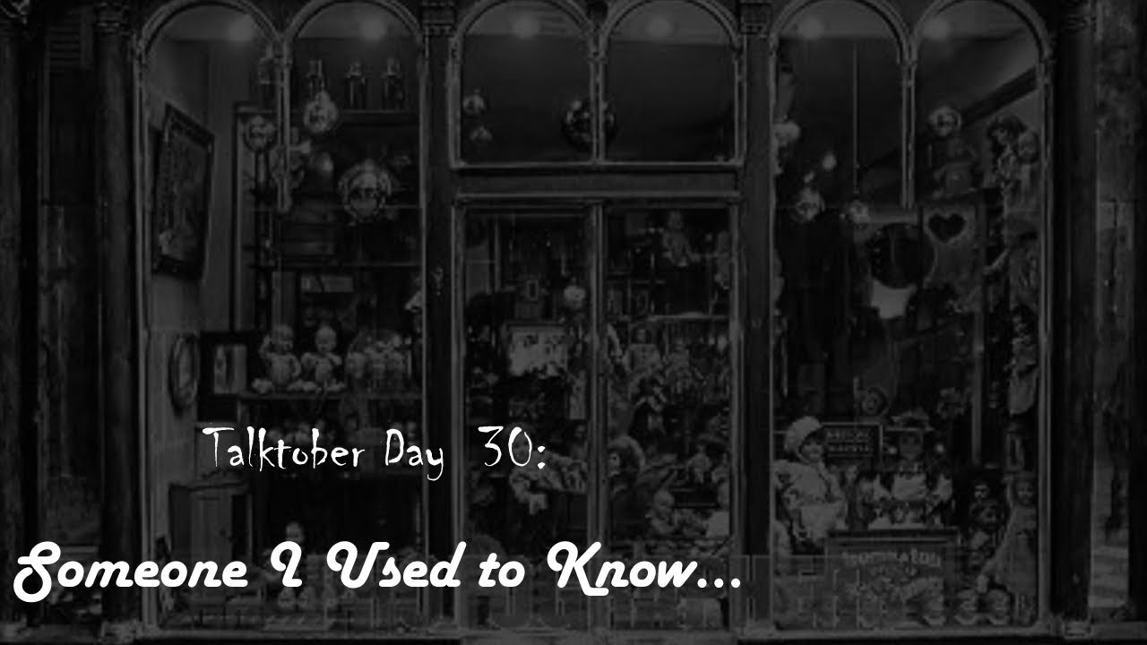 #talktober Challenge Day 30: Someone I Used to Know...