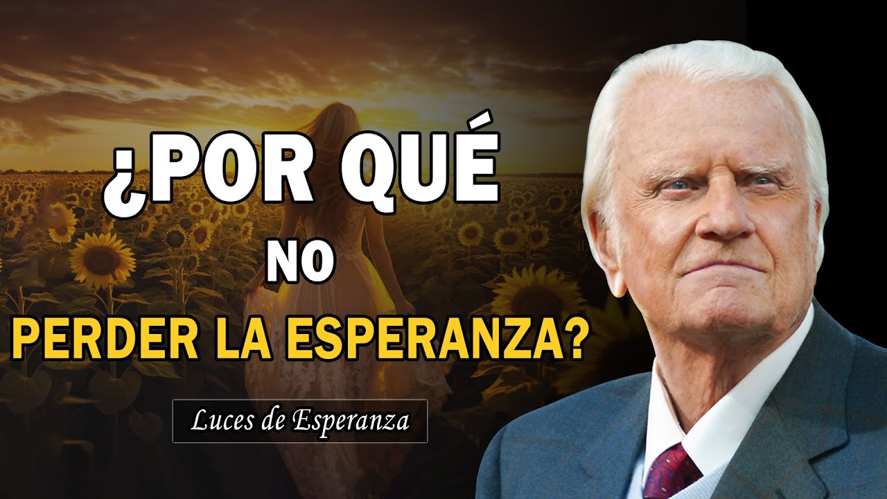 ¿Por qué no deberíamos perder la esperanza? - Por Billy Graham En ...