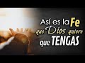 Así es la Fe que Dios quiere que tengas.