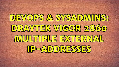 DevOps & SysAdmins: Draytek Vigor 2860 multiple external IP-addresses (2 Solutions!!)