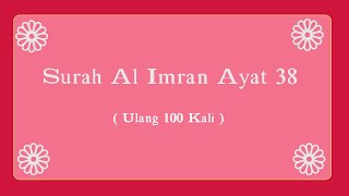 Surah Al Imran Ayat 38 Dengan Terjemahan ( Ulang 100 Kali )
