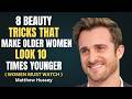 8 Beauty Tricks That Keep Older Women Looking Youthful | Matthew Hussey