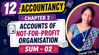 12 Accountancy - Chapter 2 - Sum 02 - Accounts of Not for Profit Organisation