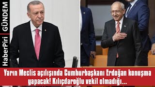 YARIN MECLİS AÇILIŞINDA CUMHURBAŞKANI ERDOĞAN KONUŞMA YAPACAK! KILIÇDAROĞLU...