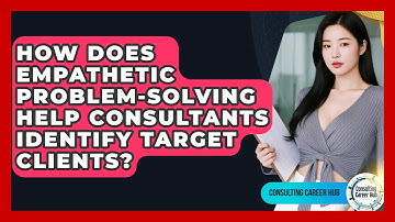 How Does Empathetic Problem-solving Help Consultants Identify Target Clients?