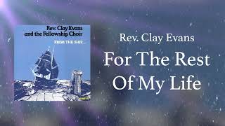 Video thumbnail of "Rev. Clay Evans & The Fellowship Choir - For The Rest Of My Life"