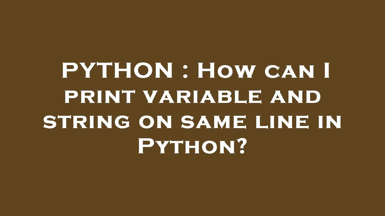 PYTHON : How can I print variable and string on same line in Python ...