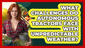 What Challenges Do Autonomous Tractors Face With Unpredictable Weather? - The World of Agriculture