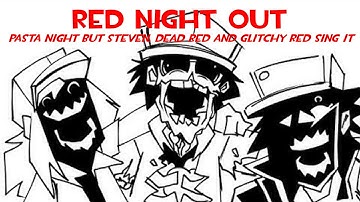 Red Night Out - Pasta Night but Steven, Dead Red and Glitchy Red sing it