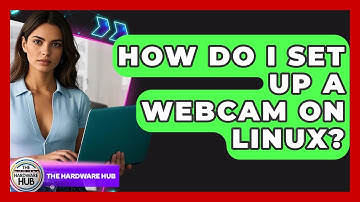 How Do I Set Up A Webcam On Linux? - The Hardware Hub