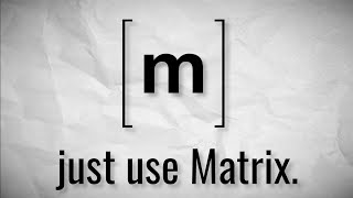Just Use Matrix