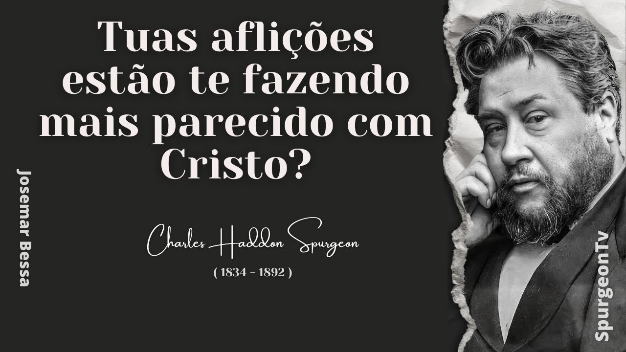 Tuas aflições estão te fazendo mais parecido com Cristo?| C.H.Spurgeon  (1834 - 1892) @Josemar Bessa