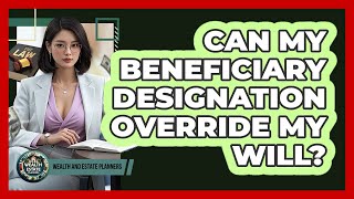 Can My Beneficiary Designation Override My Will?