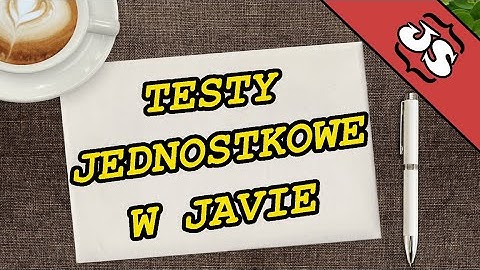 Testy jednostkowe w Javie - Istota testów jednostkowych, podstawy JUnit