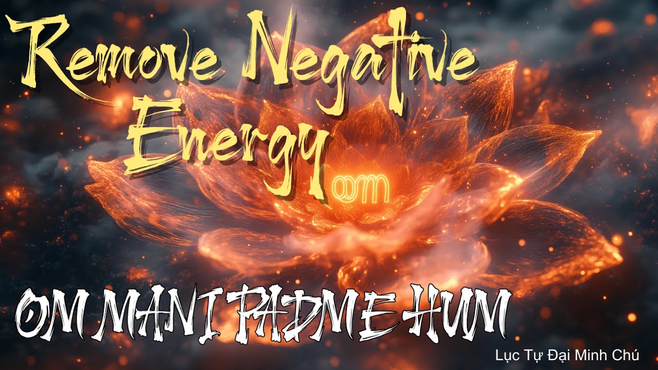 Remove Negative Energy Fast | Om Mani Padme Hum | Lục Tự Đại Minh Chú Trừ Tà & Bình An