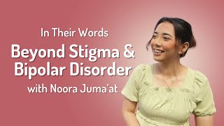 Beyond Stigma & Bipolar Disorder | Noora Juma'at | In Their Words