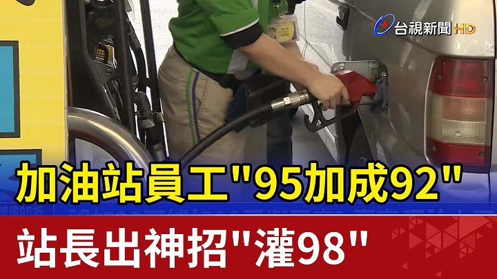 加油站員工"95加成92" 站長出神招"灌98" - 天天要聞