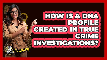 How Is A DNA Profile Created In True Crime Investigations? - The Crime Reel