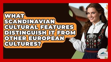 What Scandinavian Cultural Features Distinguish It From Other European Cultures?