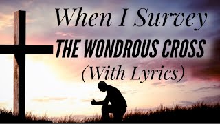 Video thumbnail of "When I Survey The Wondrous Cross (with lyrics) - The most BEAUTIFUL hymn!"
