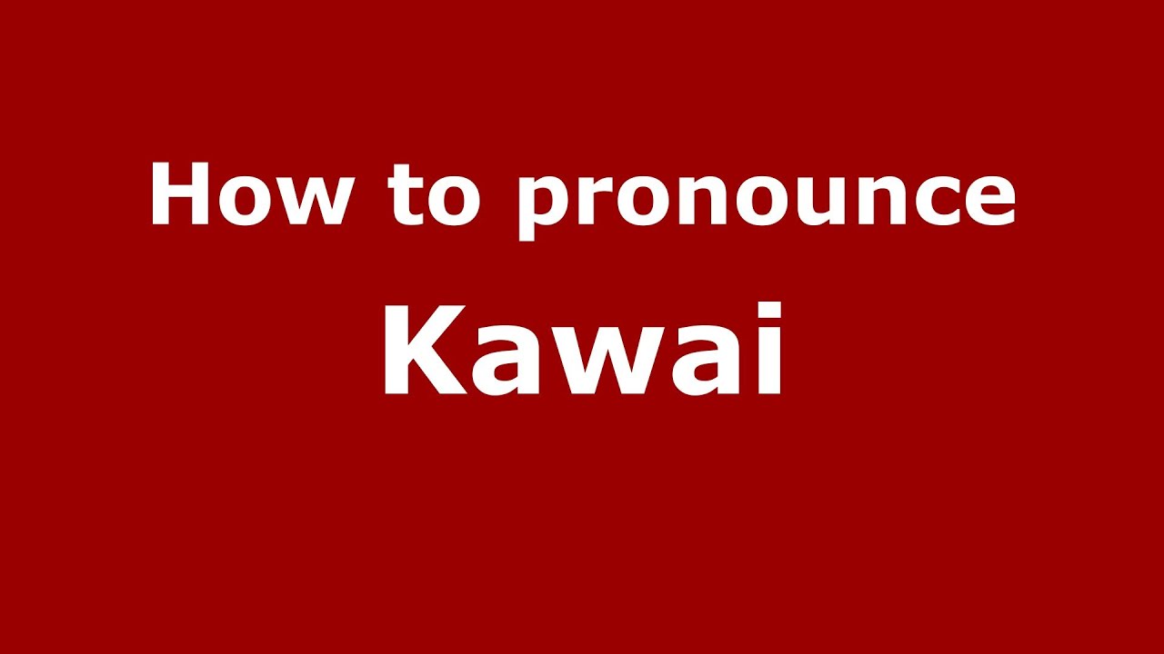 How to Pronounce Kawai - PronounceNames.com