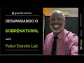 Pastor evandro luiz  desvendando o sobrenatural  guarda volume podcast 212