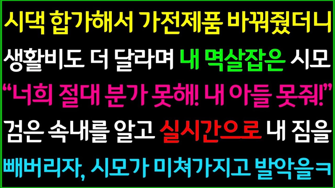 사이다-시댁에 합가해서 가전제품 다 바꿔줬더니 생활비도 더 달라며 내 멱살을 잡던 시어머니, 알고보니 어머님의 계략이 있었고 실시간 짐을 빼버렸더니 게거품을 무는데ㅋ
