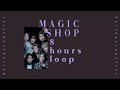 [ 8 HOURS LOOP ] Magic Shop - BTS