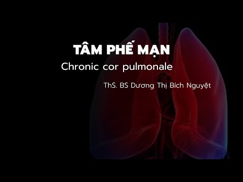 TÂM PHẾ MẠN - CHRONIC COR PULMONALE (Th. BS Dương Thị Bích Nguyệt)