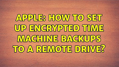 Apple: How to set up encrypted Time Machine backups to a remote drive?