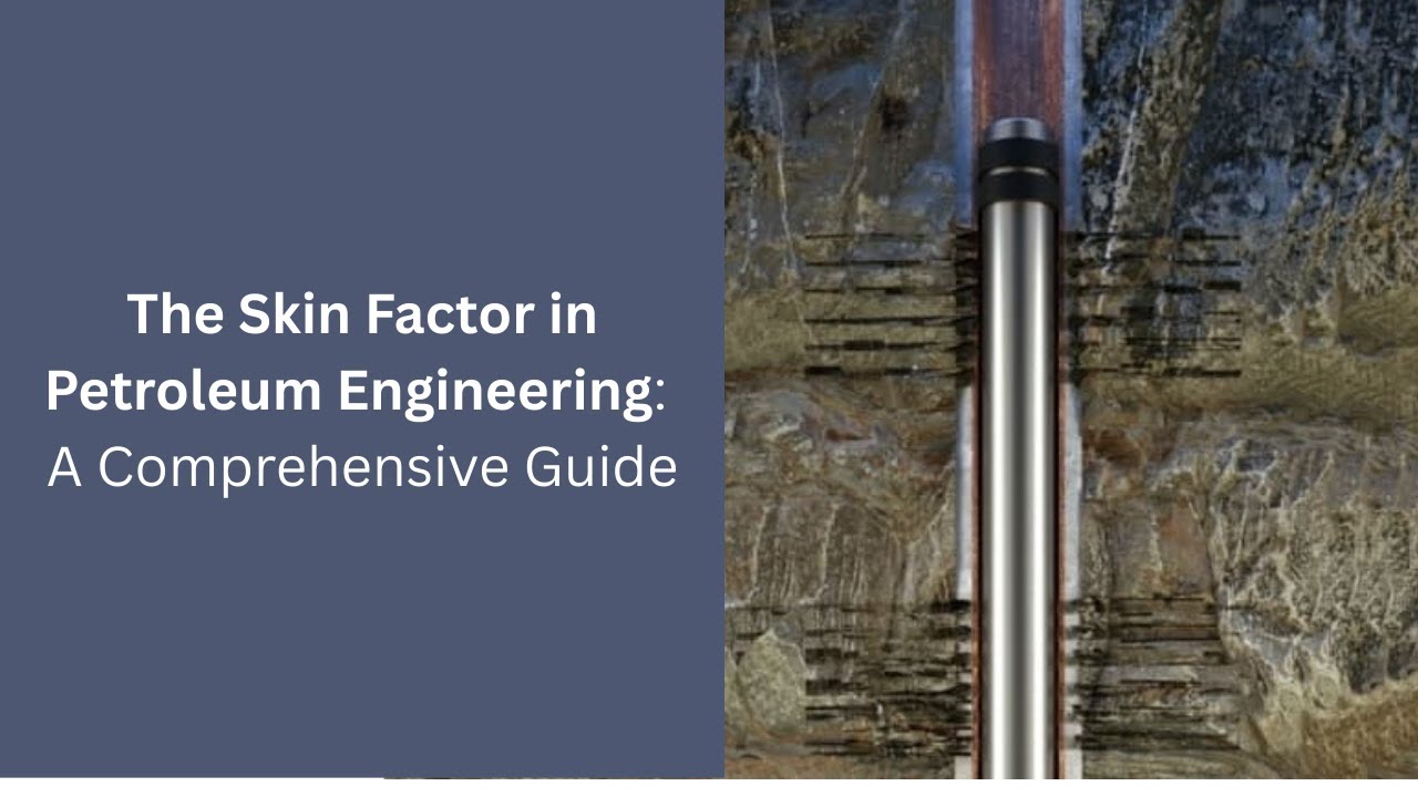 The Skin Factor in Petroleum Engineering: A Comprehensive Guide